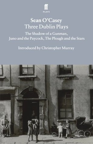 Three Dublin Plays: The Shadow of a Gunman / Juno and the Paycock / The Plough and the Stars