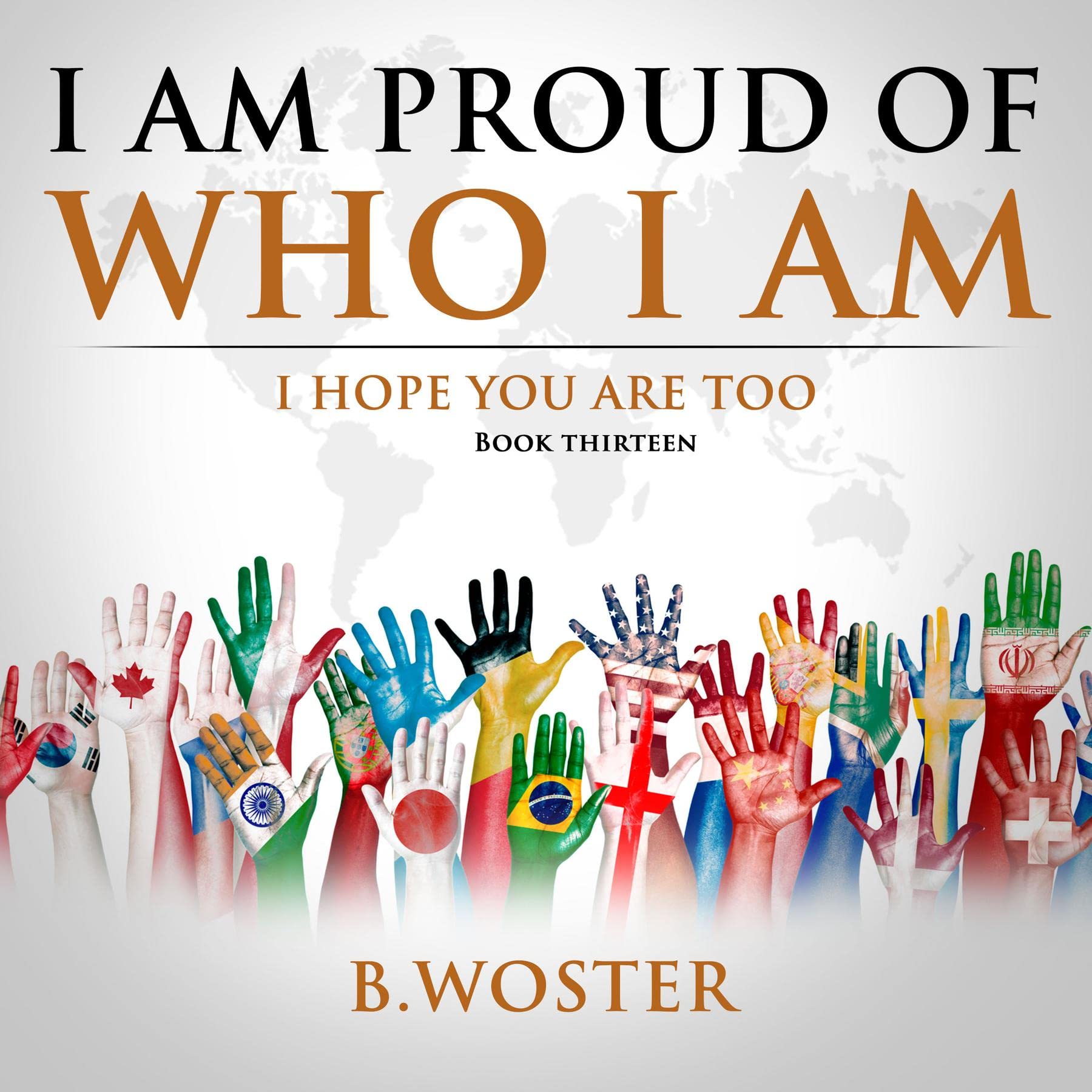 I Am Proud of Who I Am: I hope you are too