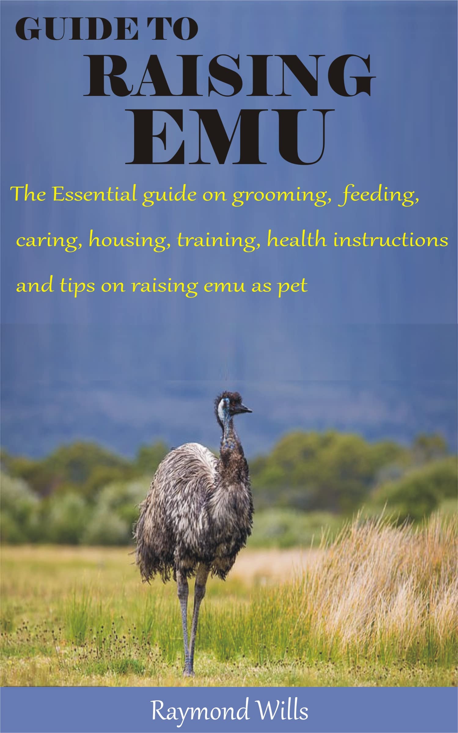 GUIDE TO RAISING EMU The Essential guide on grooming, feeding, caring