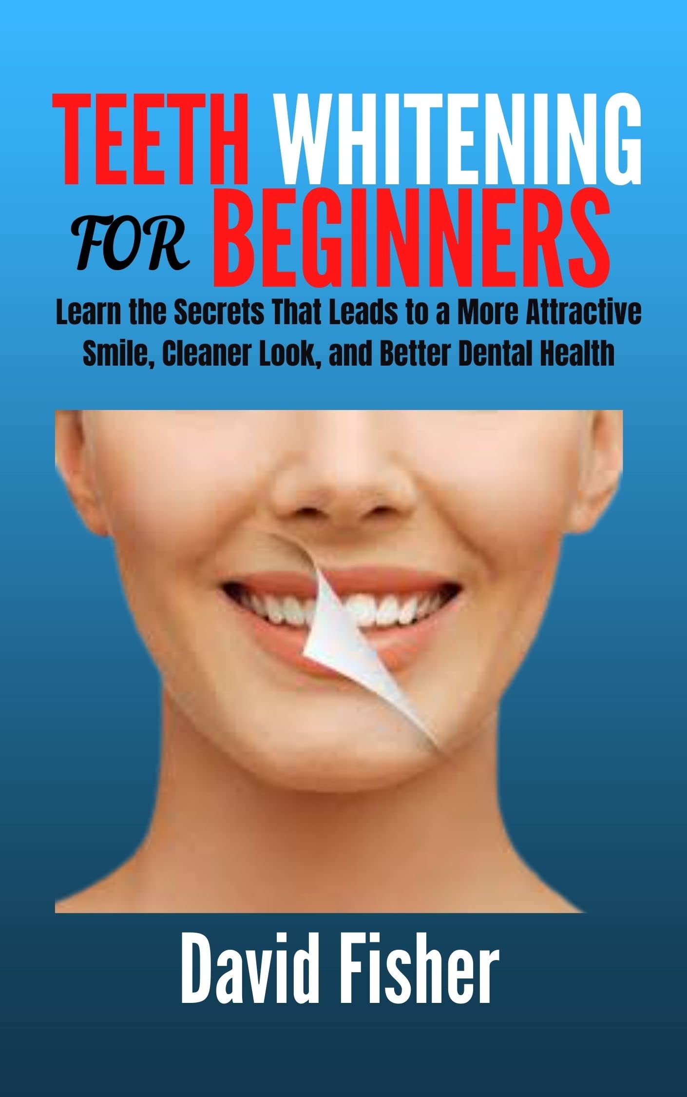 TOOTH WHITENING FOR BEGINNERS: Learn the Secrets That Leads to a More ...