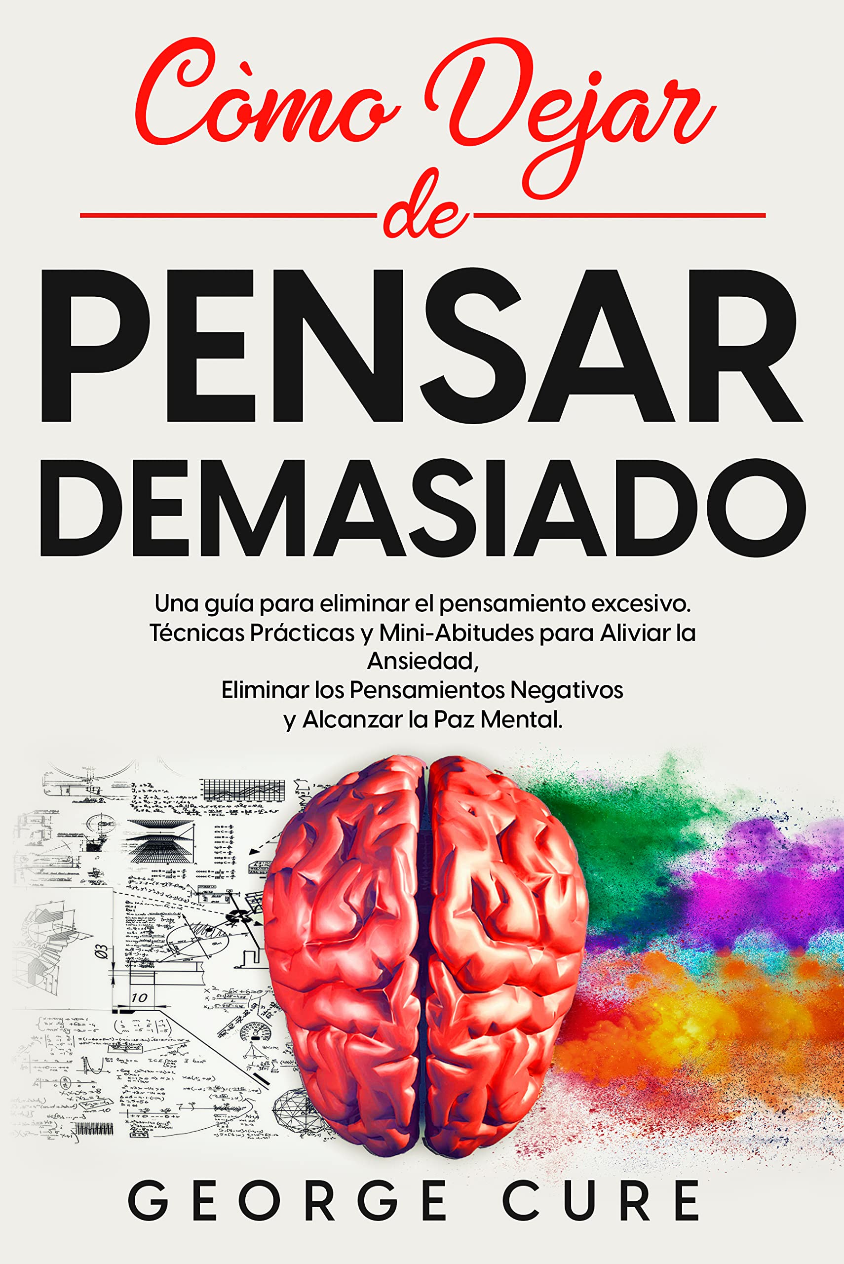 Cómo Dejar de Pensar Demasiado : Una Guía Para Eliminar el Pensamiento Excesivo. Técnicas Prácticas y Mini-Abitudes para Aliviar la Ansiedad, Eliminar ... y Alcanzar la Paz