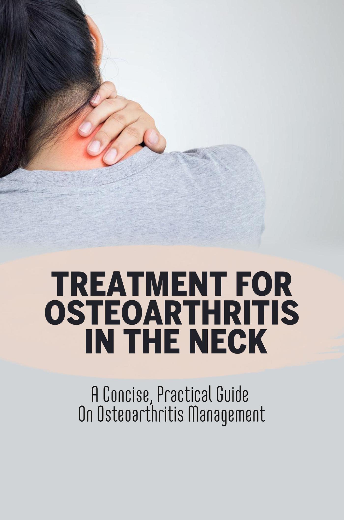 Treatment For Osteoarthritis In The Neck A Concise, Practical Guide On