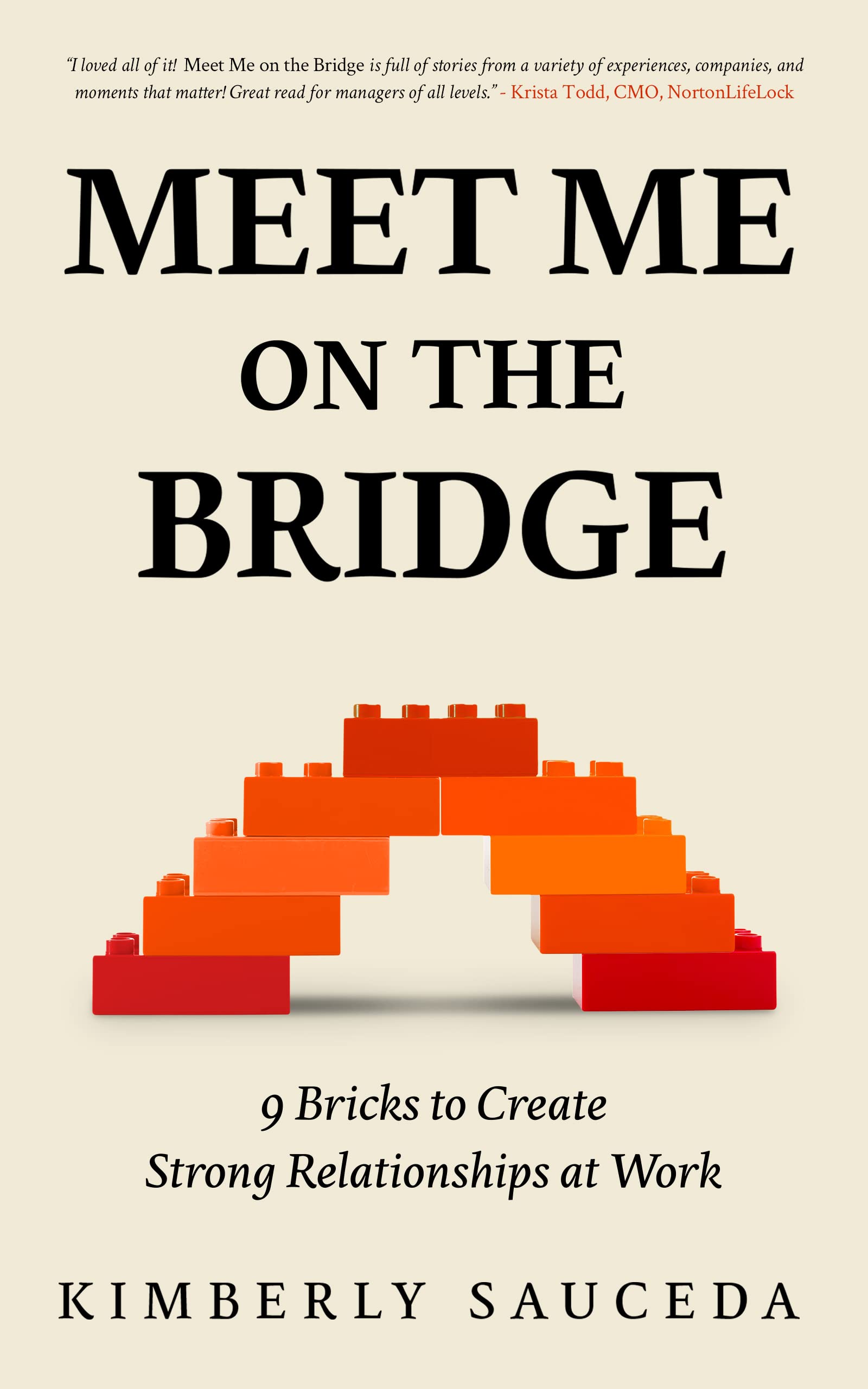 Meet Me on the Bridge Nine Bricks to Create Strong Relationships at Work by Kimberly Sauceda