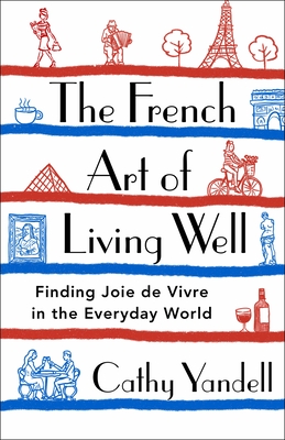 ebook download The French Art of Living Well: Finding Joie de Vivre in the Everyday World