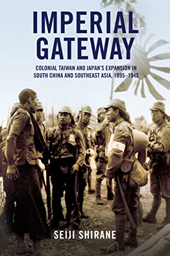 Imperial Gateway: Colonial Taiwan and Japan's Expansion in South China and Southeast Asia, 1895–1945