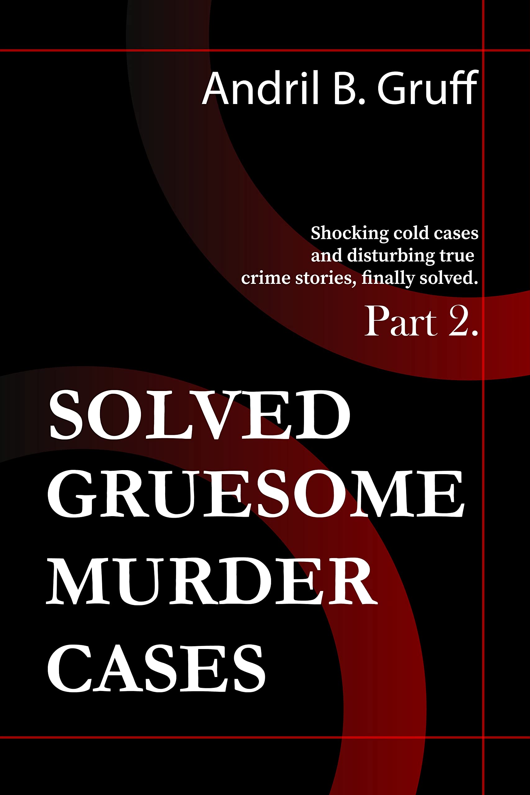 Solved Gruesome Murder Cases. Part 2 Shocking Cold Cases and