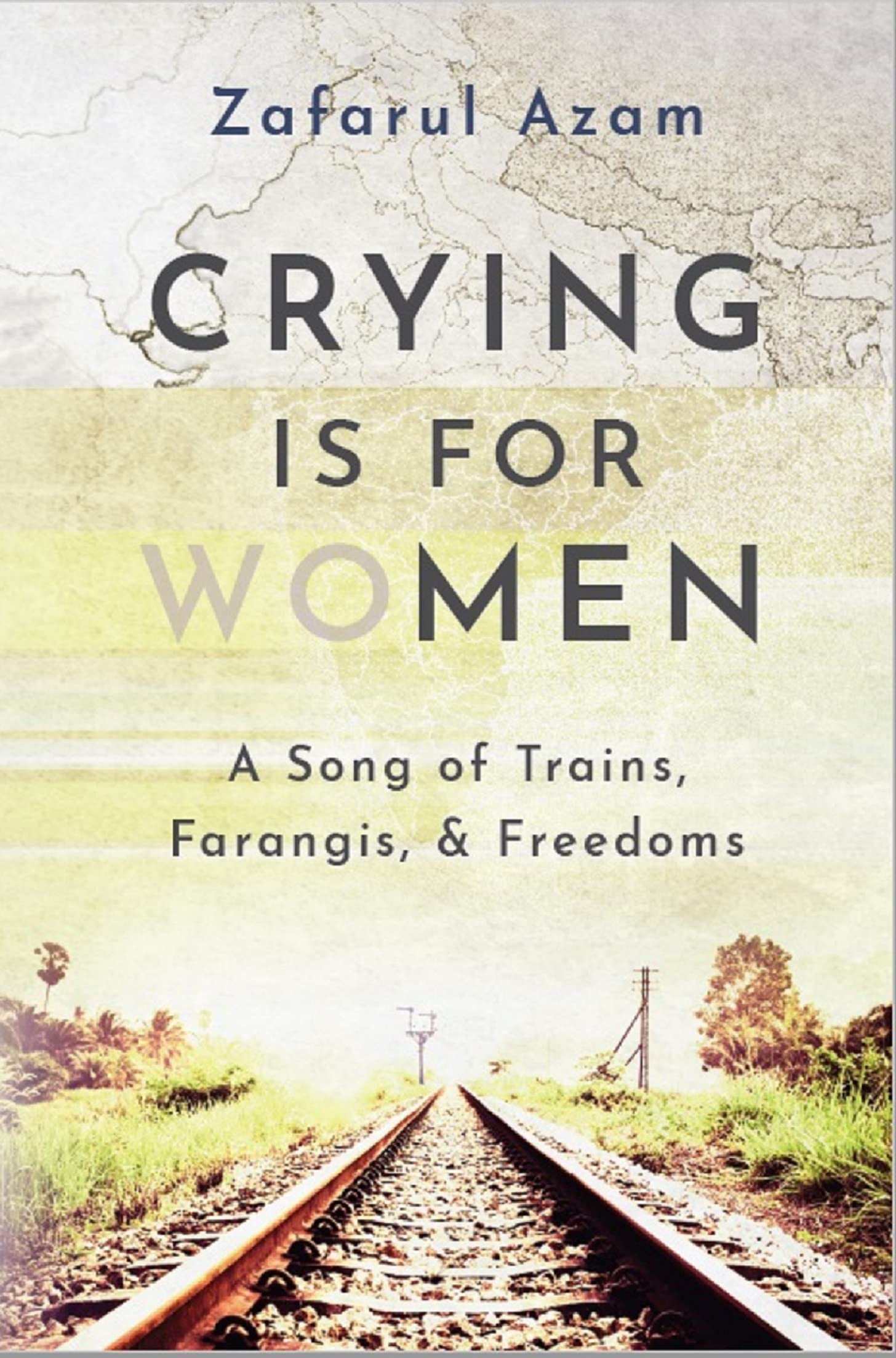Crying is for Women: A Song of Trains, Farangis, & Freedoms