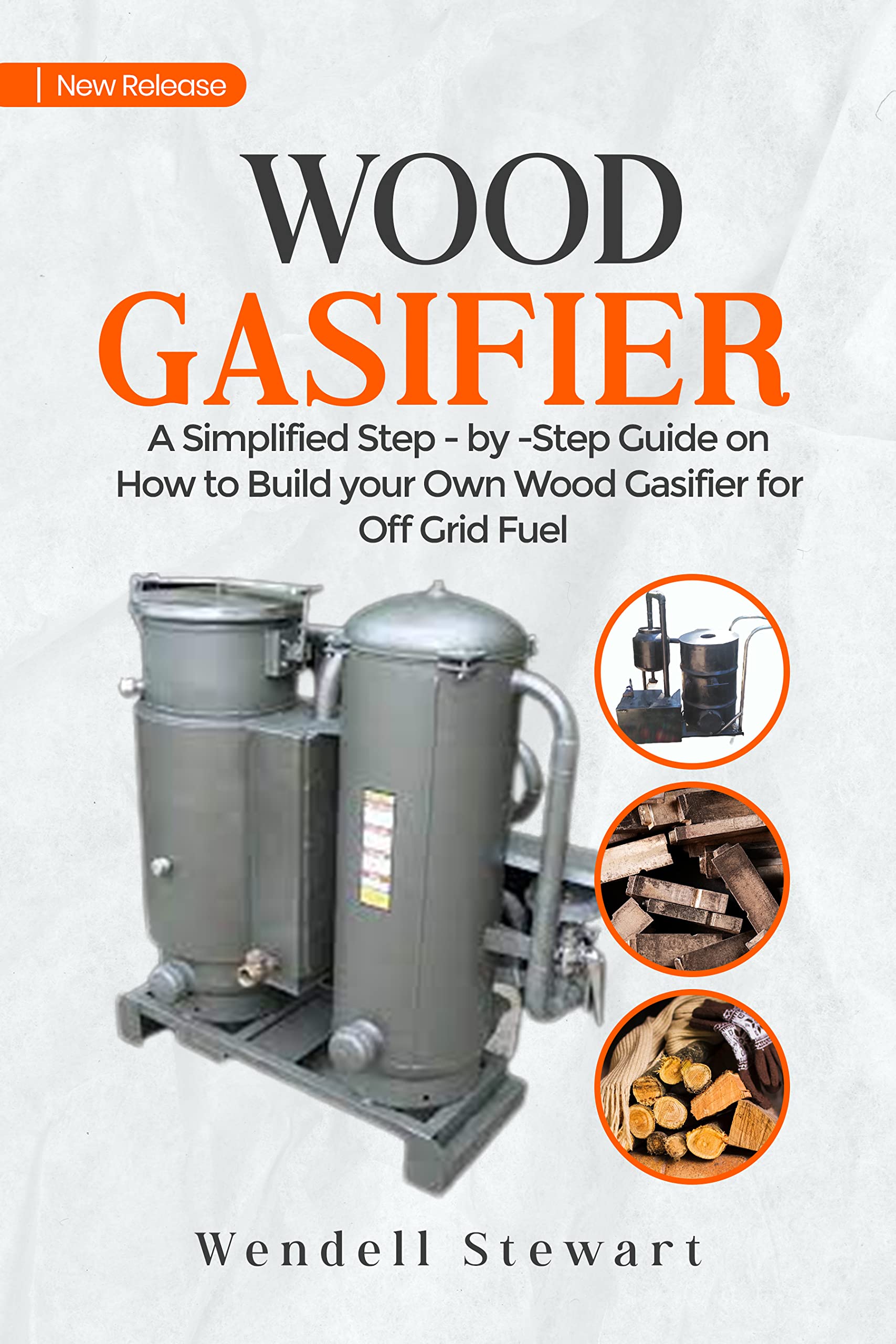 WOOD GASIFIER A Simplified StepbyStep Guide On How to Build Your Own