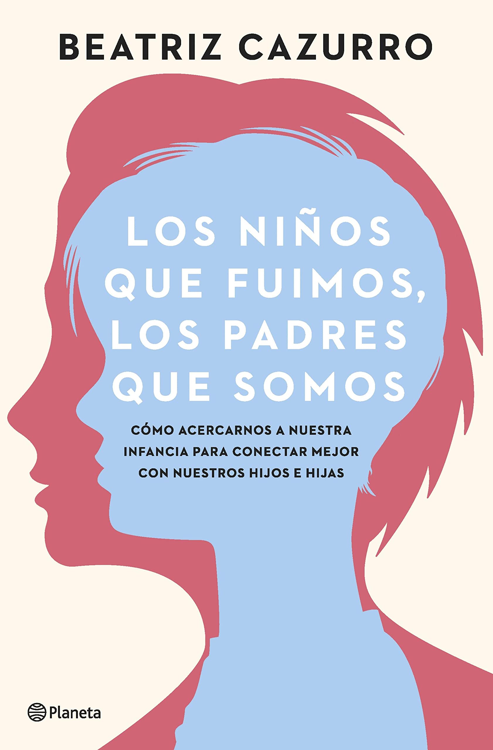 Los niños que fuimos, los padres que somos: Cómo acercarnos a nuestra infancia para conectar mejor (No Ficción)