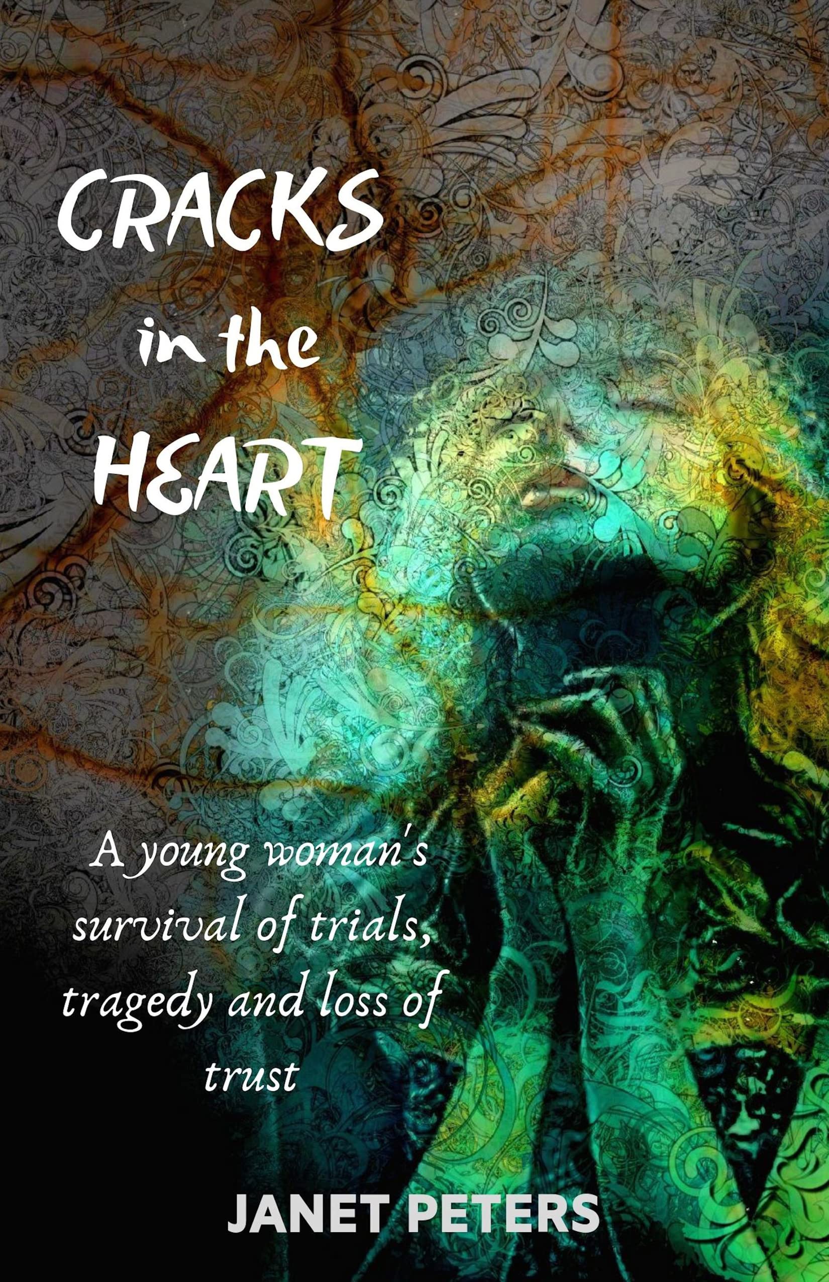 Cracks in the Heart: A young woman's survival of trials, tragedy and loss of trust.