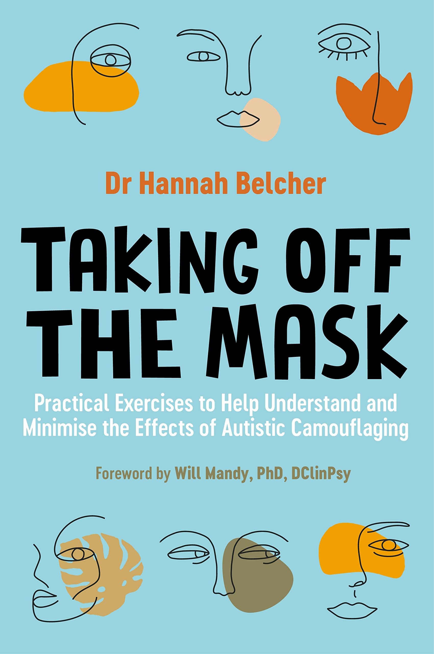 Taking Off the Mask Practical Exercises to Help Understand and Minimise the Effects of Autistic