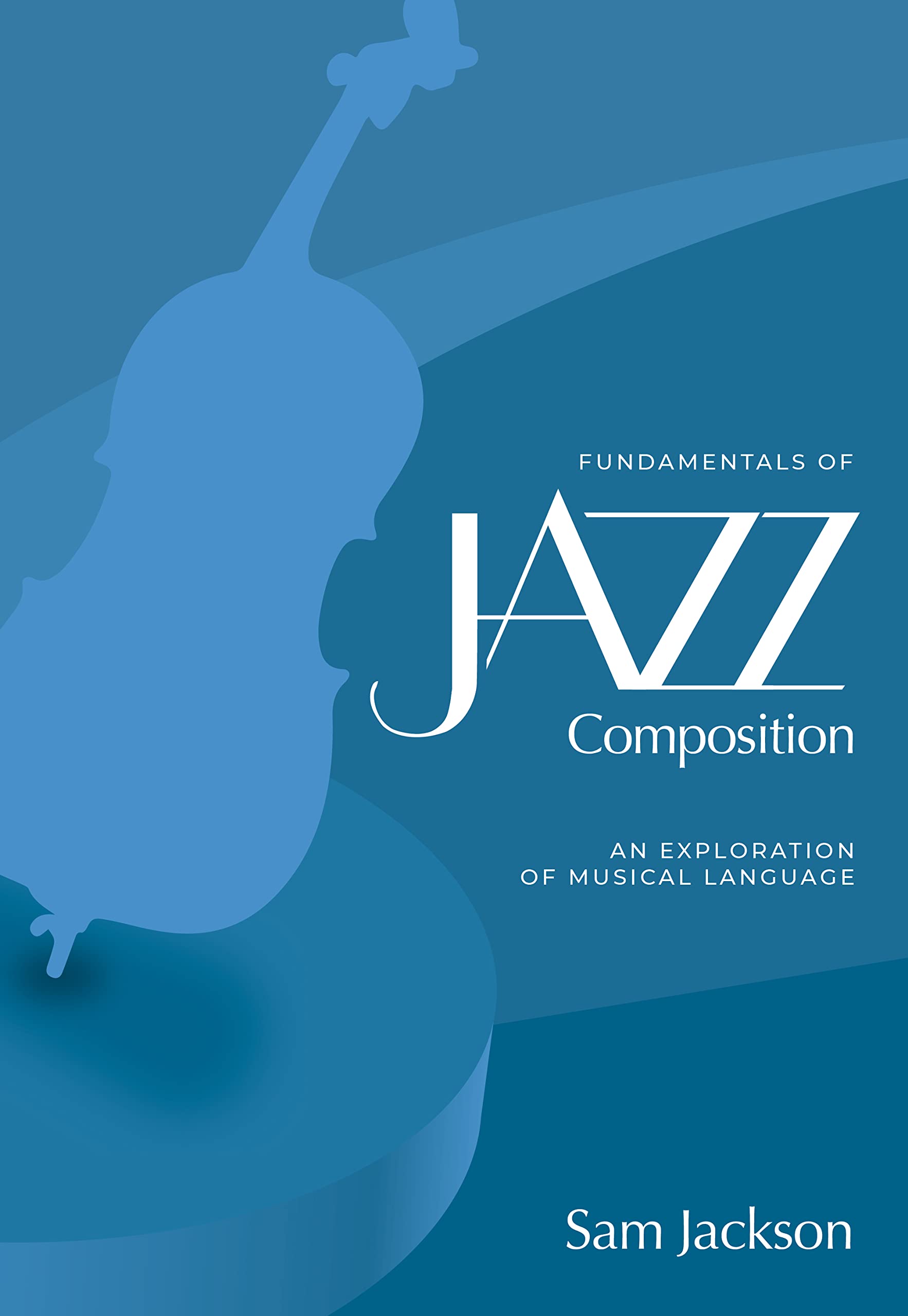 Fundamentals of Jazz Composition An Exploration of Musical Language by