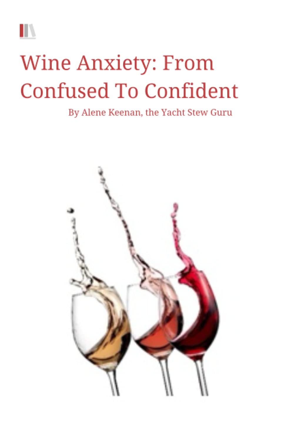 WINE ANXIETY FROM CONFUSED TO CONFIDENT By Alene Keenan, the Yacht