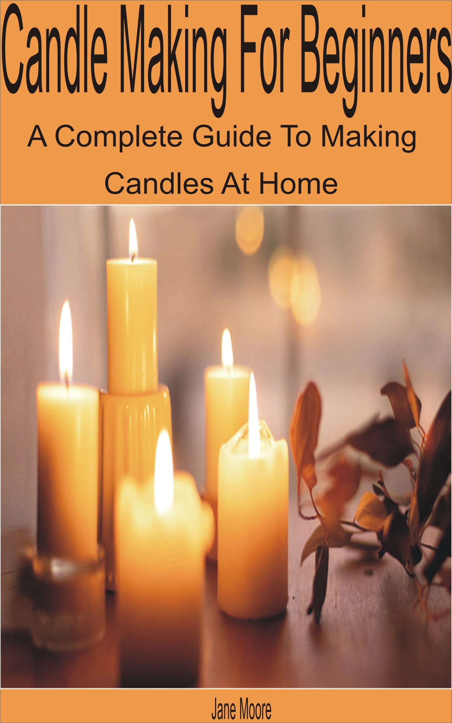 Candle Making for Beginners A Complete Guide to Making Candles at Home