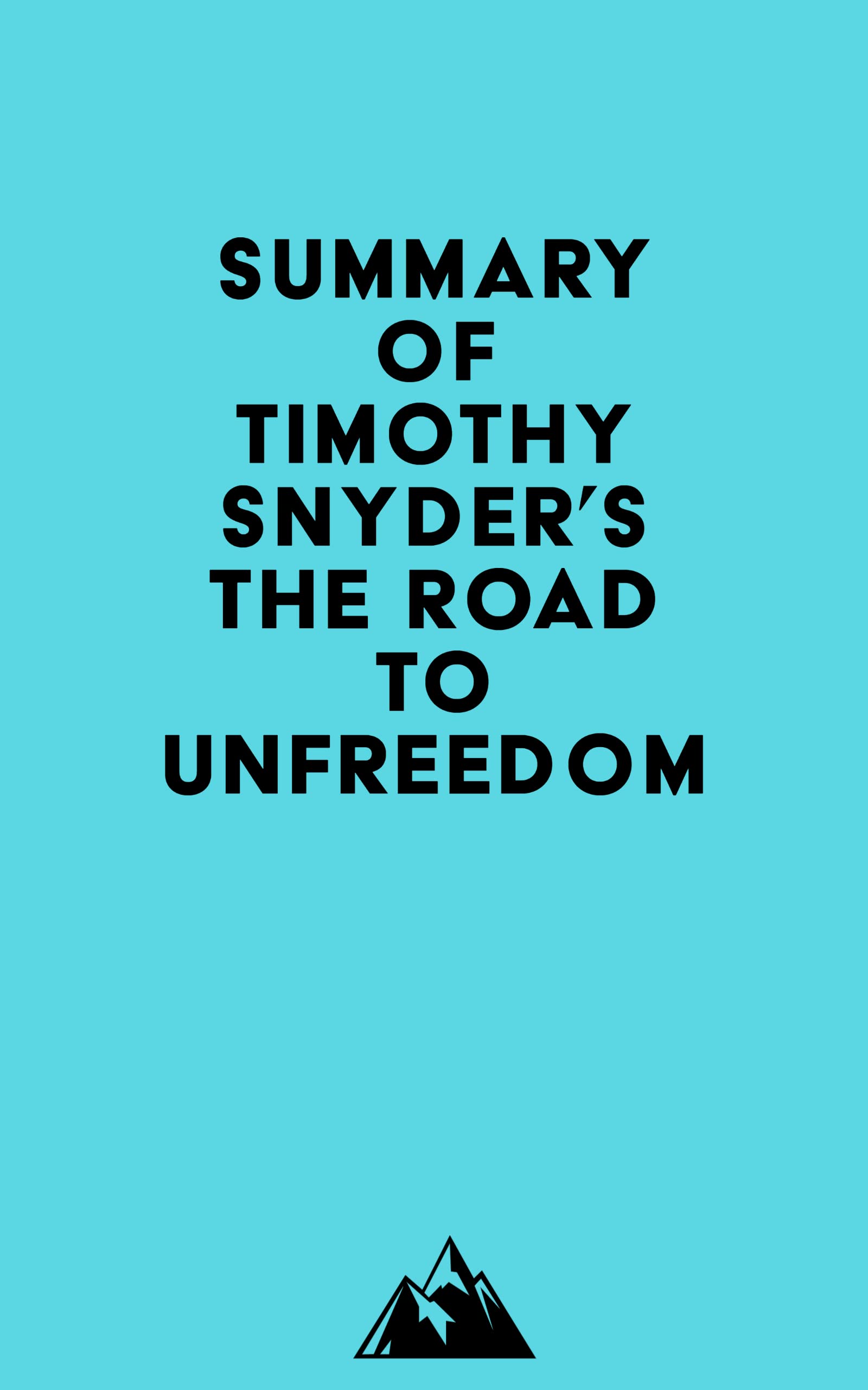 Summary of Timothy Snyder's The Road to Unfreedom by Everest Media