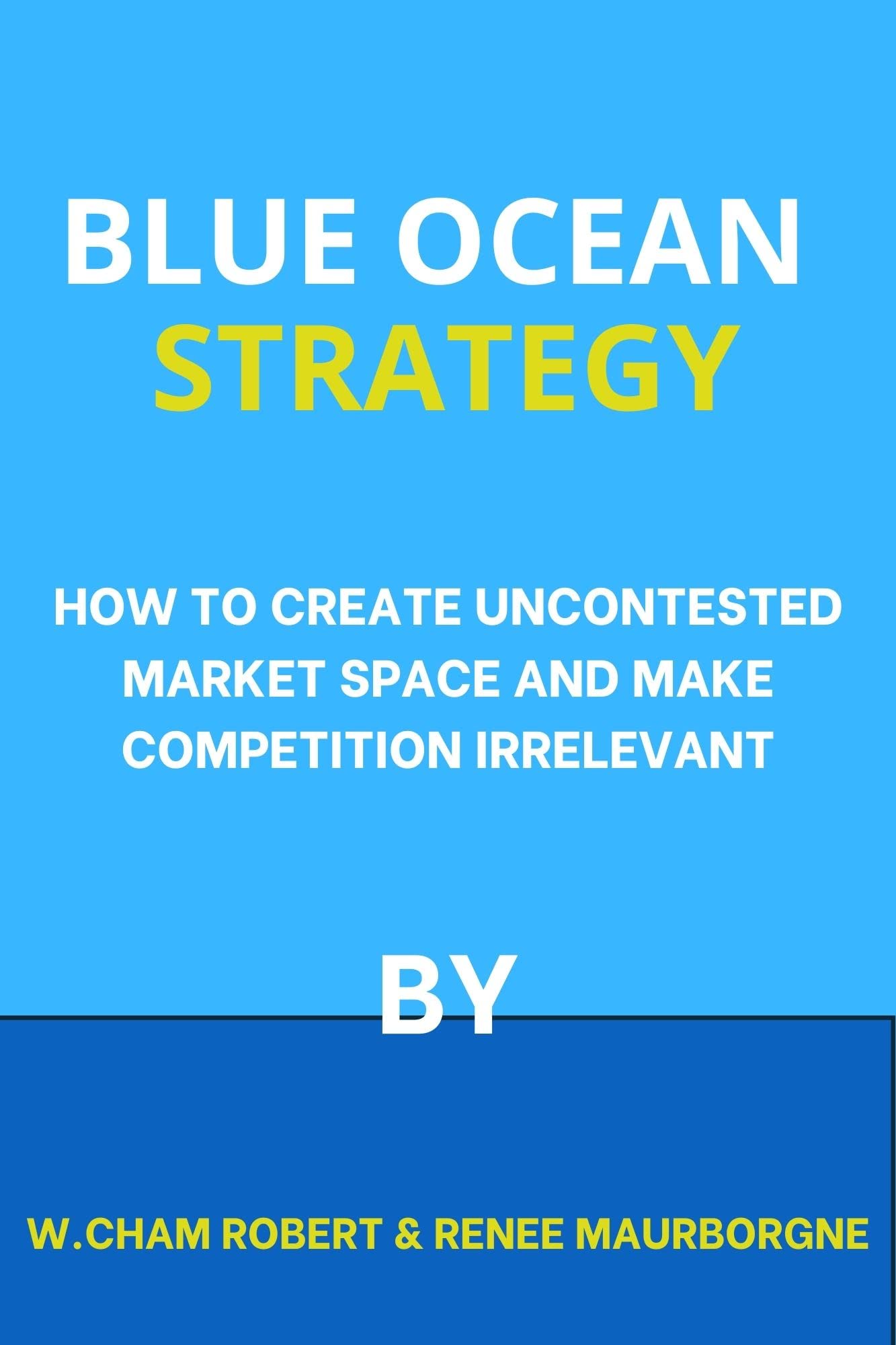 BLUE OCEAN STRATEGY HOW TO CREATE UNCONTESTED MARKET SPACE AND MAKE