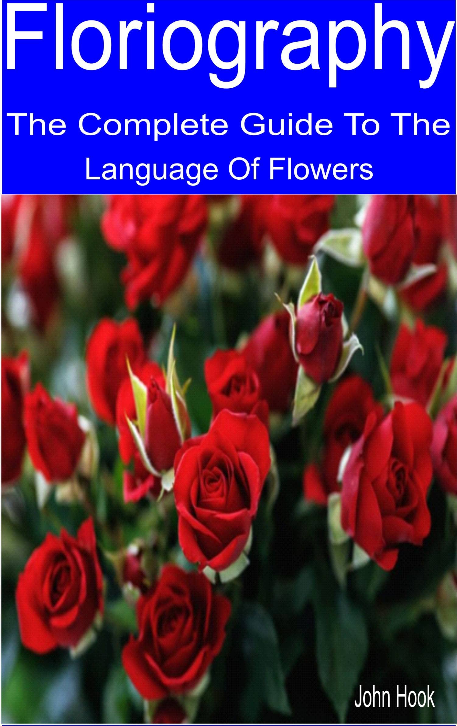floriography The Complete Guide to the Language of Flowers by John