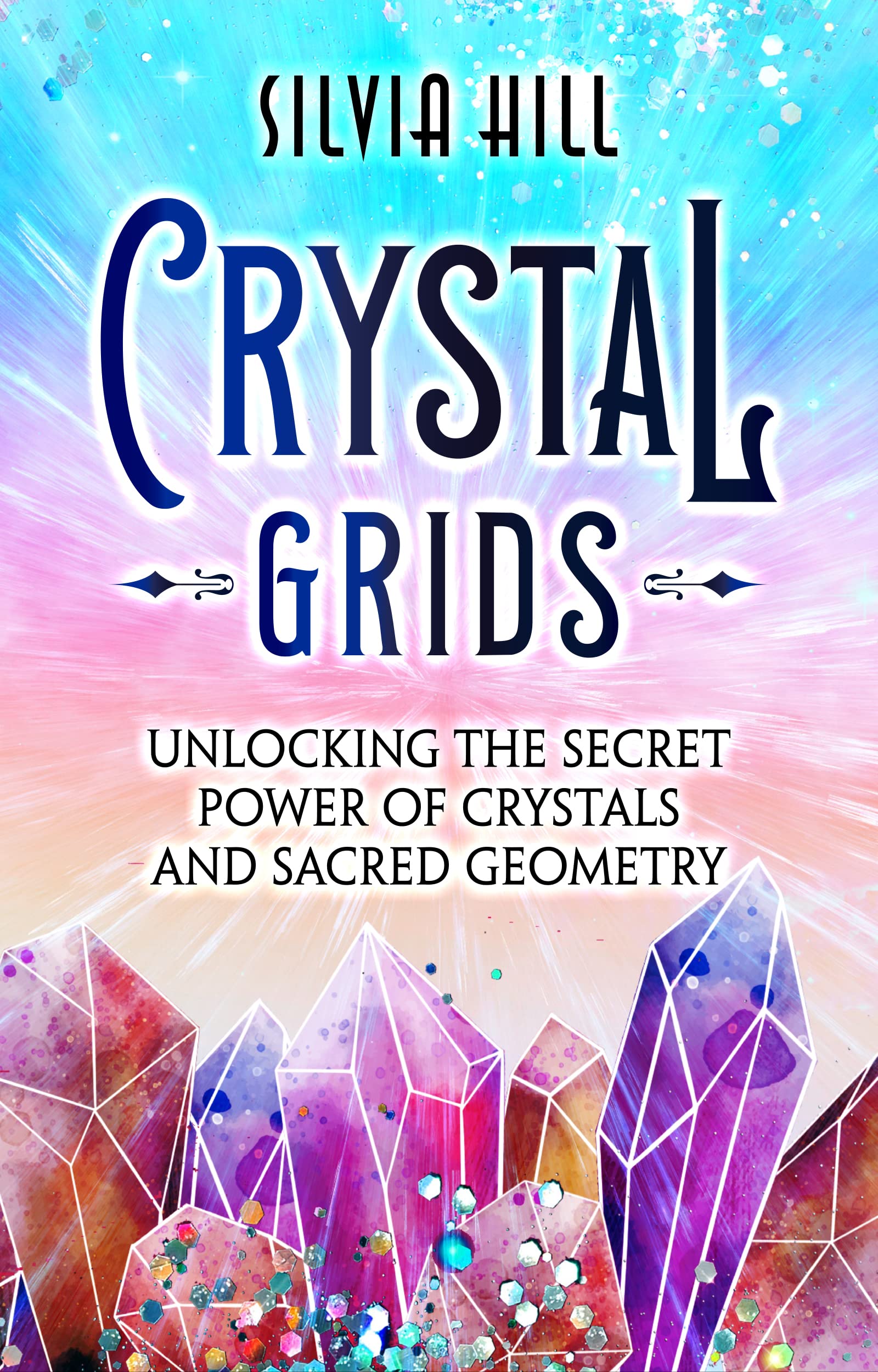 Crystal Grids Unlocking the Secret Power of Crystals and Sacred Geometry by Silvia Hill Goodreads
