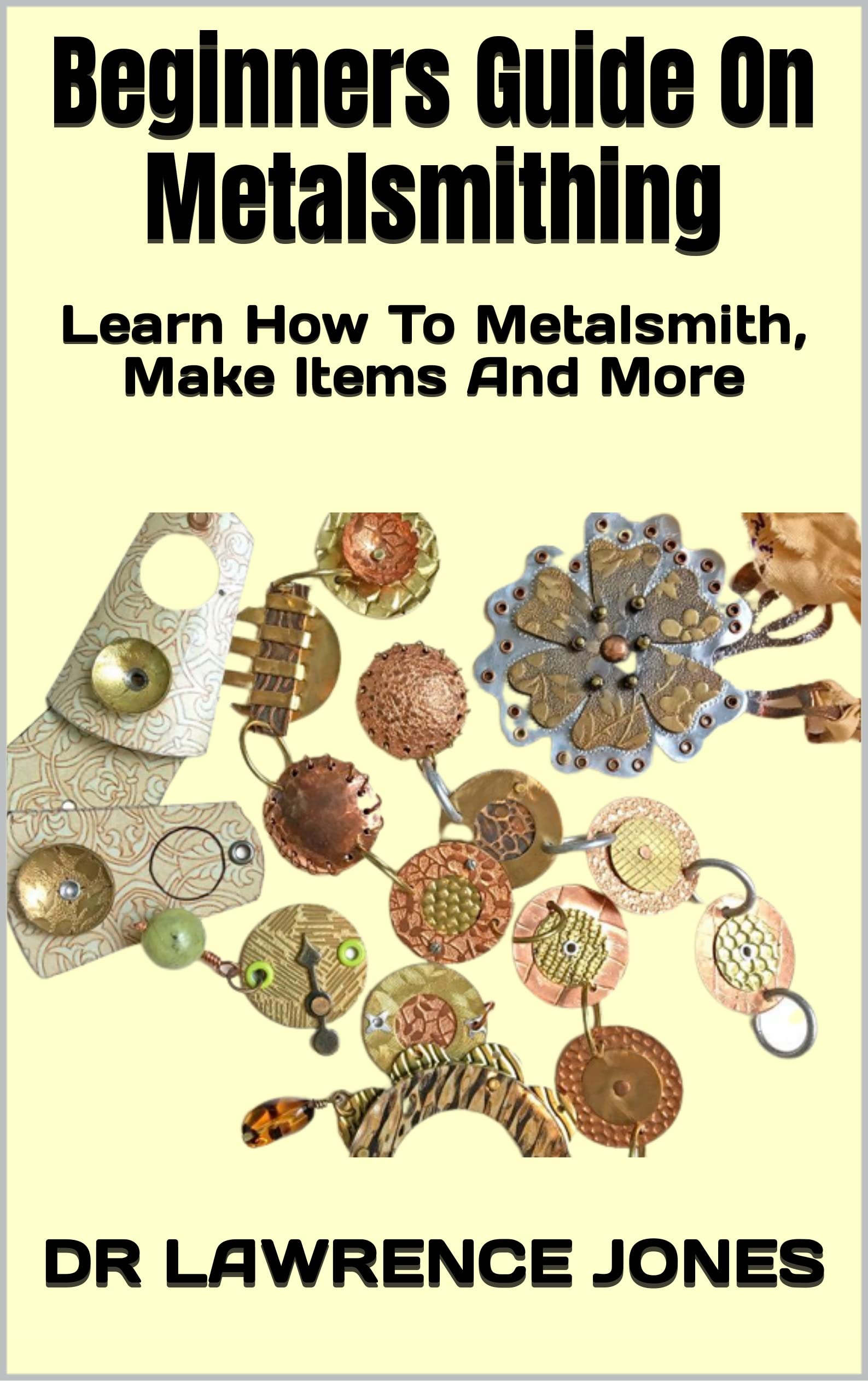 Beginners Guide On Metalsmithing Learn How To Metalsmith, Make Items
