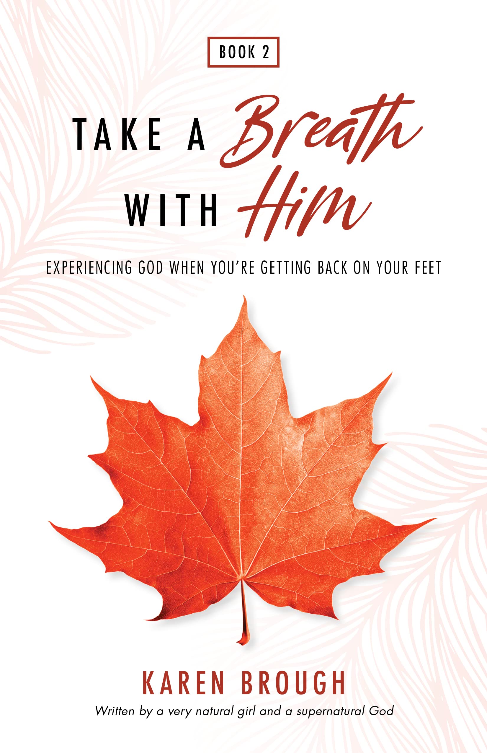 Take A Breath With Him: Experiencing God When You're Getting Back On Your Feet