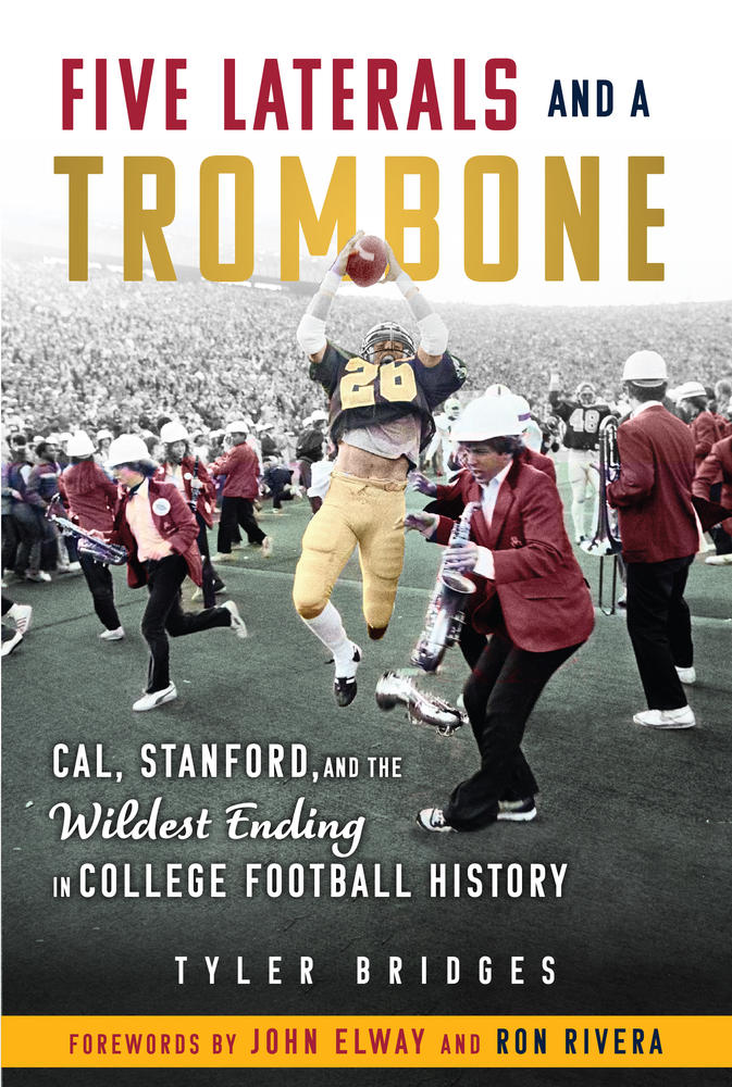 Five Laterals and a Trombone Cal, Stanford, and the Wildest Finish in College Football History