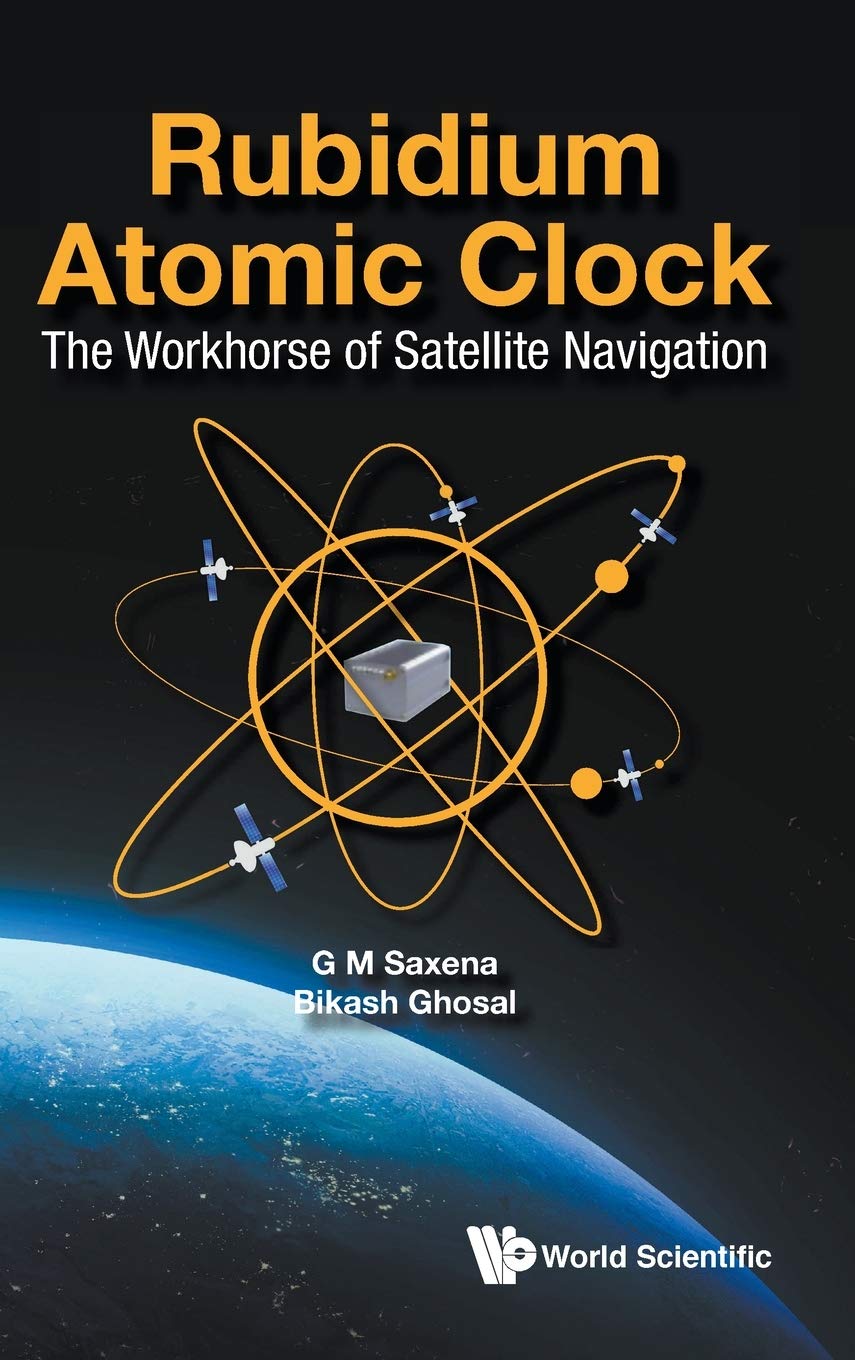Rubidium Atomic Clock The Workhorse of Satellite Navigation by G M