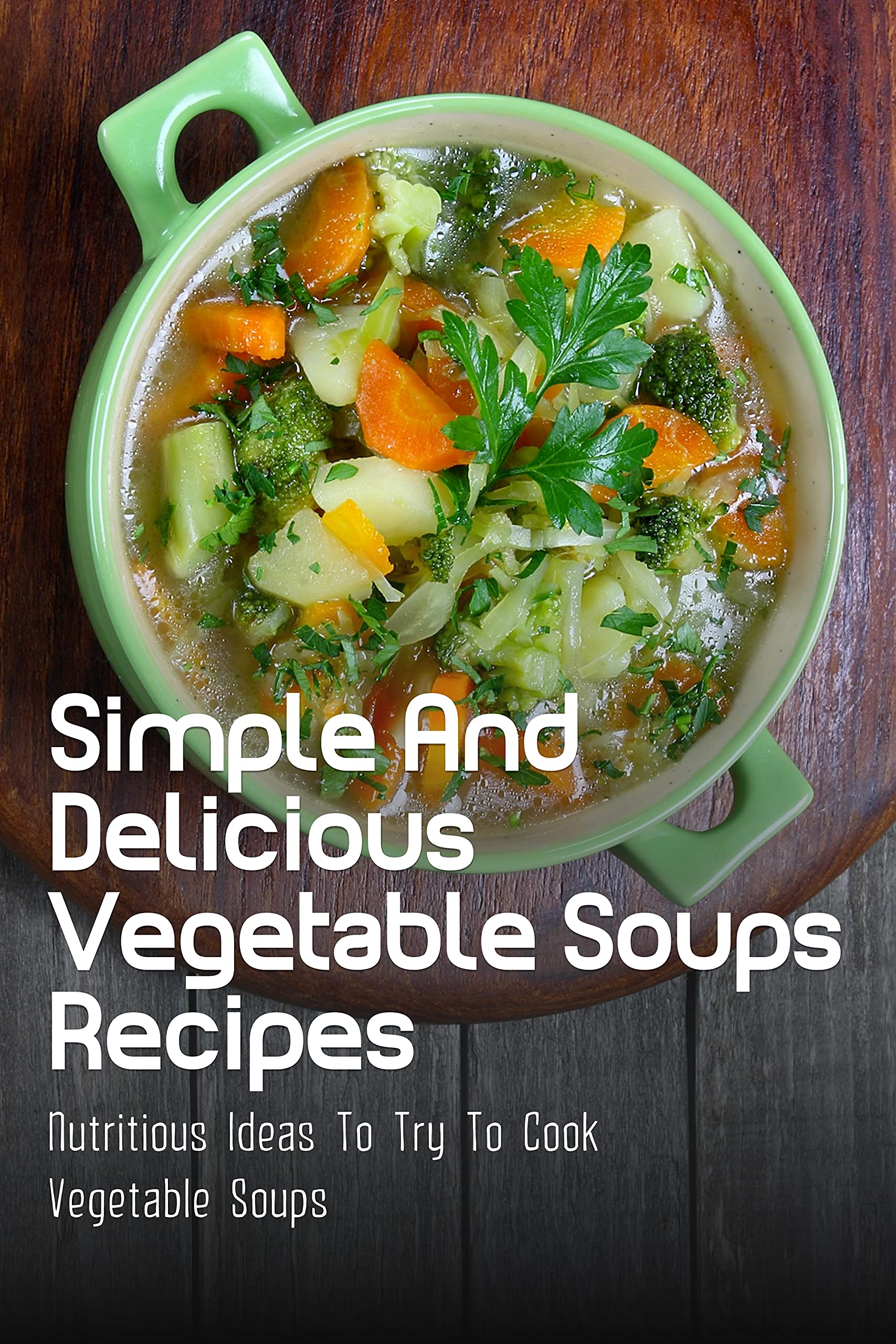 Simple And Delicious Vegetable Soups Recipes Nutritious Ideas To Try
