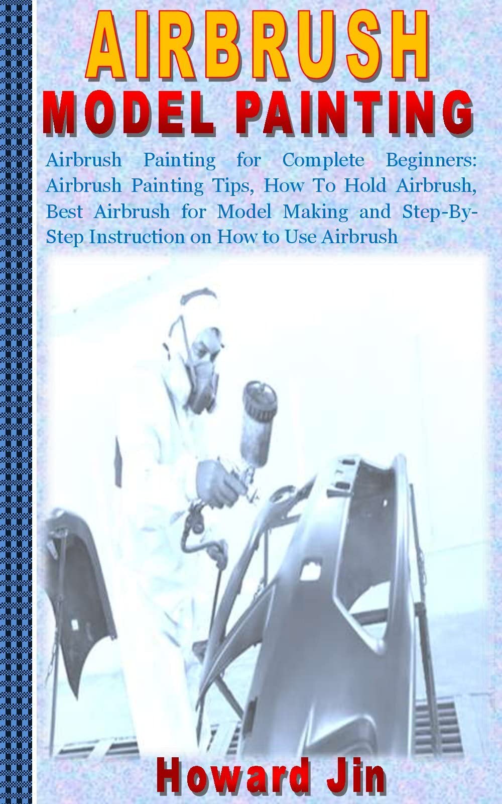 AIRBRUSH MODEL PAINTING Airbrush Painting for Complete Beginners