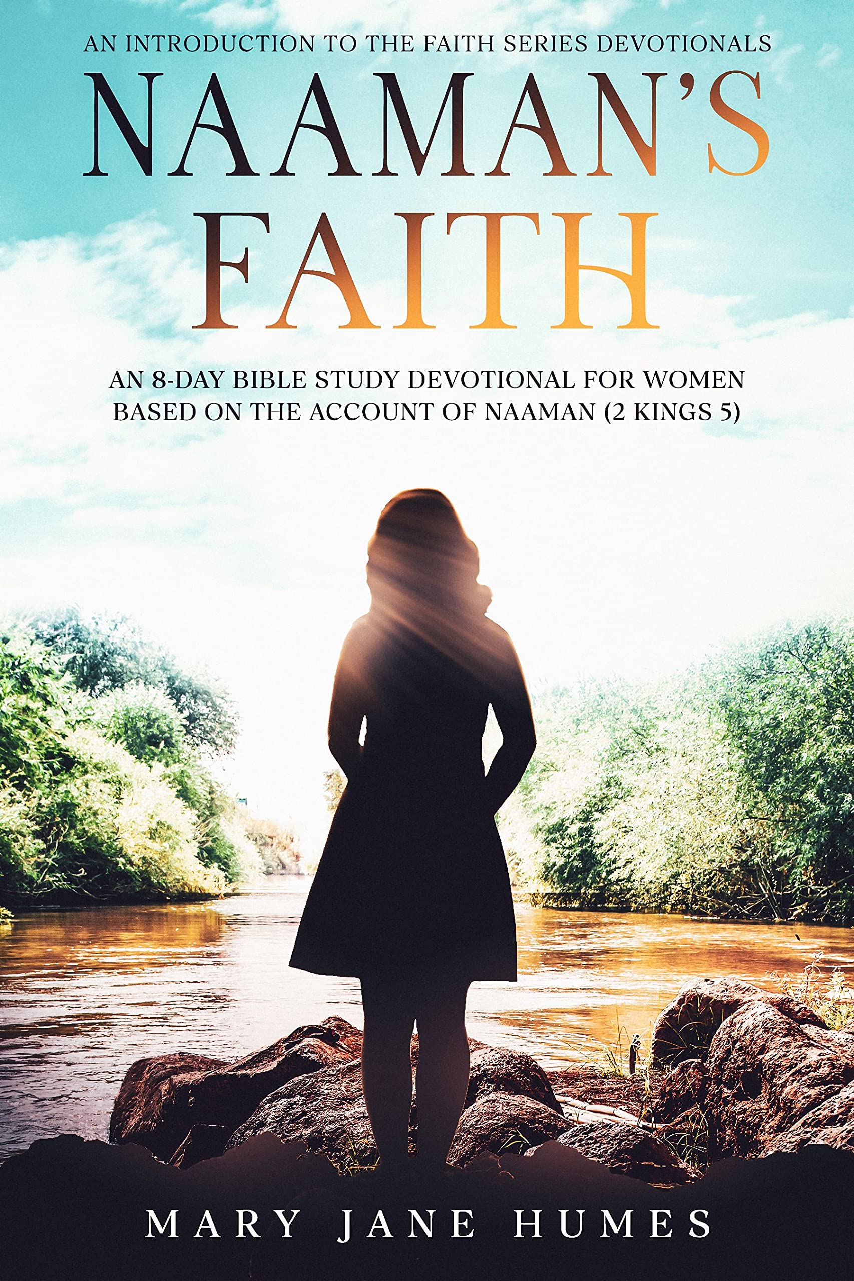 Naaman's Faith: An 8-Day Bible Study Devotional for Women Based on the Account of Naaman (2Kings 5)