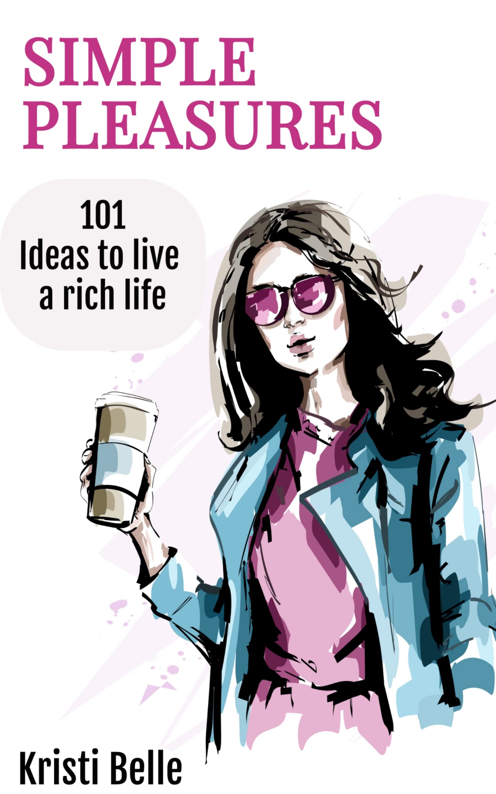 Simple Pleasures: 101 Ideas to Live a Rich Life