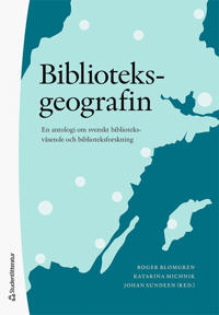 Biblioteksgeografin - En antologi om biblioteksväsende och biblioteksforskning