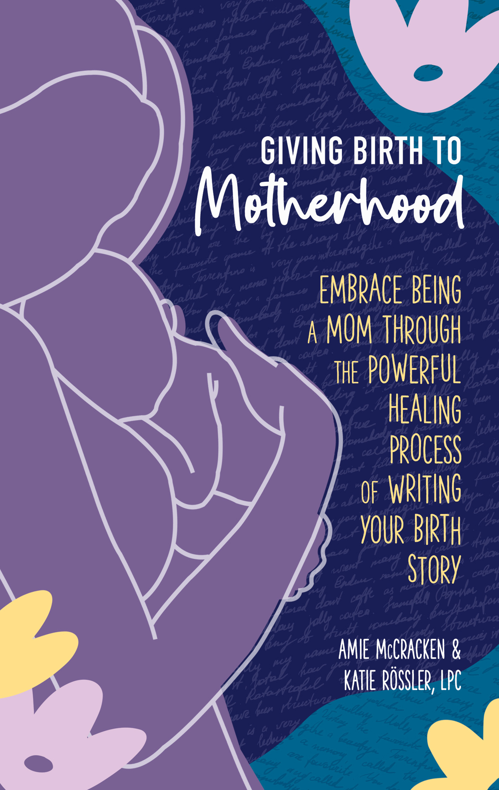 Giving Birth to Motherhood Embrace being a mom through the powerful