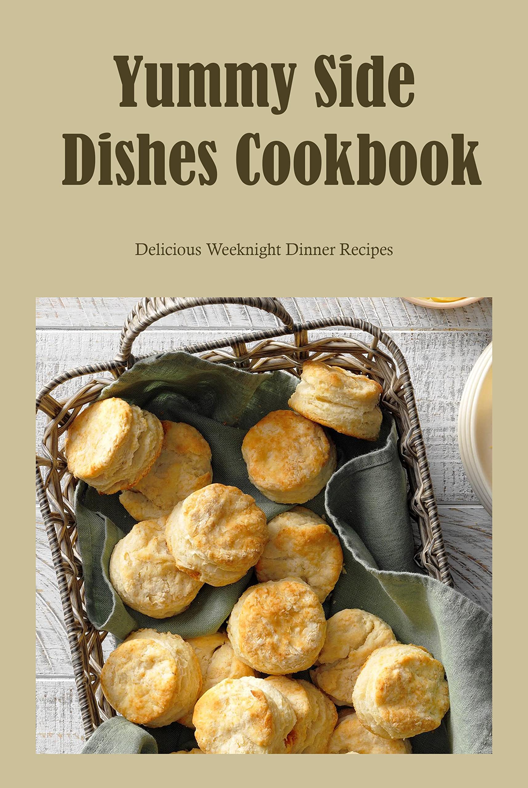 Yummy Side Dishes Cookbook Delicious Weeknight Dinner Recipes Yummy