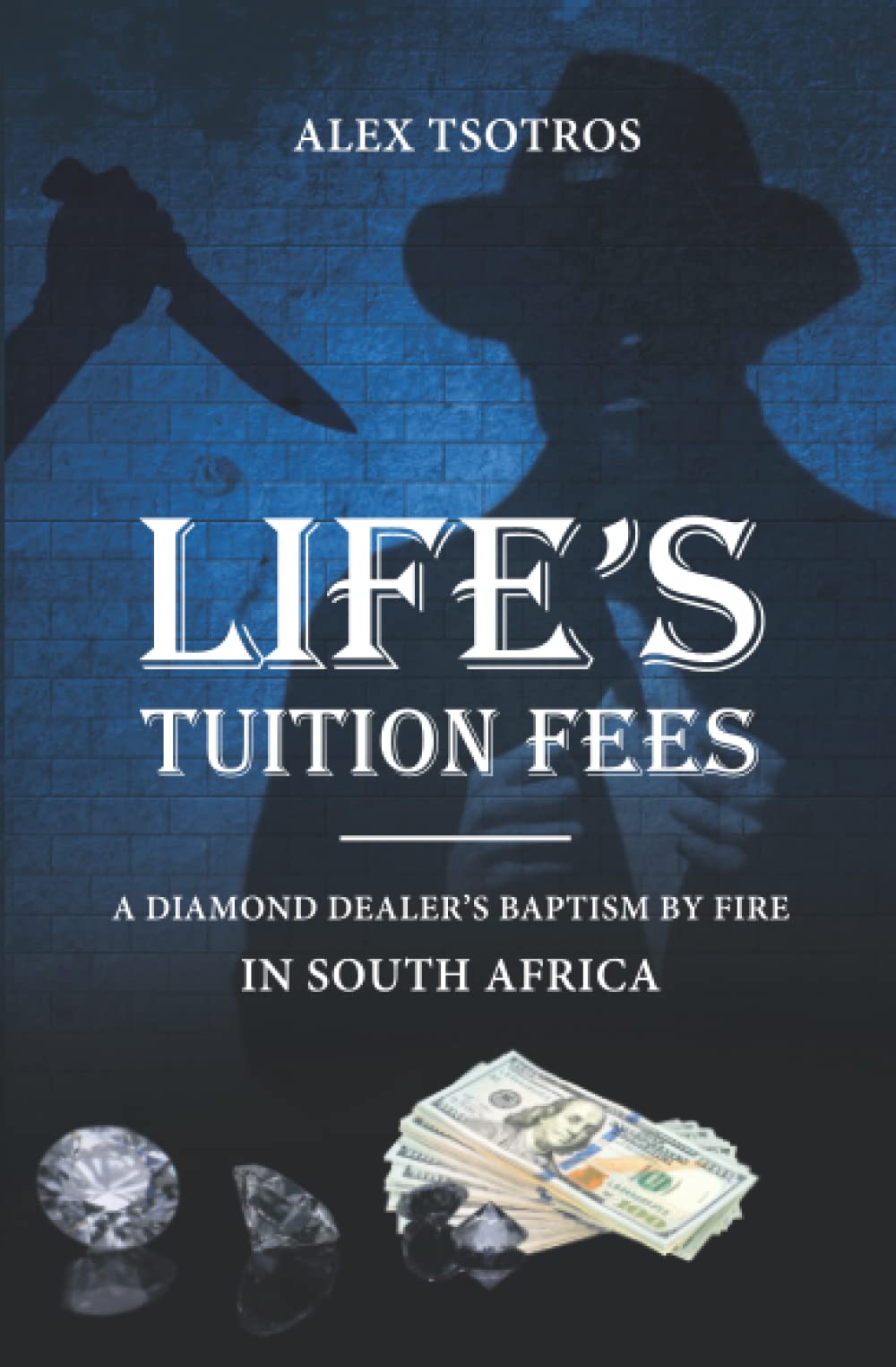 Life’s Tuition Fees A Diamond Dealer’s Baptism by Fire in South Africa by Alex Tsotros Goodreads