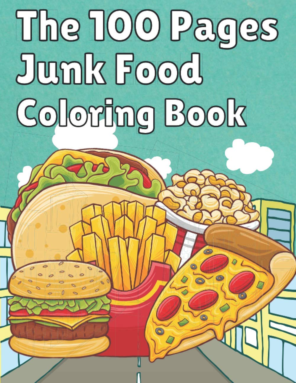 The 100 Pages Junk Food Coloring Book French Fries,Pizza,Taco,Potto