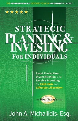 Strategic Planning and Investing for Individuals: Asset Protection, Diversification, and Passive Investing for Cash-flow and Lifestyle Liberation