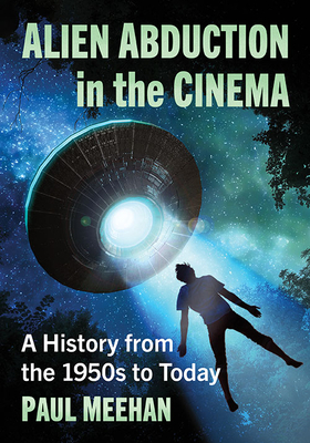 Alien Abduction in the Cinema: A History from the 1950s to Today by ...