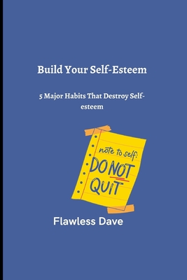 Build Your Self-Esteem: 5 Major Habits That Destroy Self-esteem by