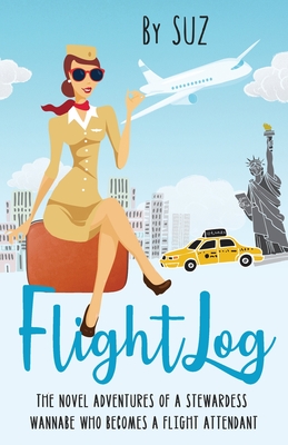 FlightLog: The Novel Adventures of a Stewardess Wannabe who Becomes a Flight Attendant