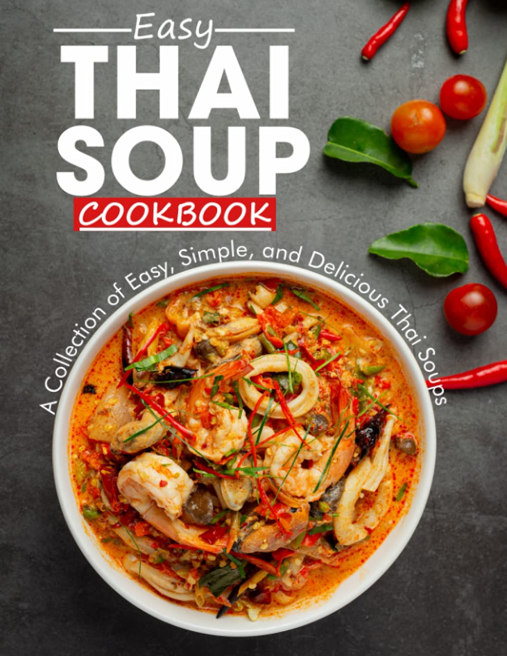 Easy Thai Soup Cookbook: A Collection of Easy, Simple, and Delicious