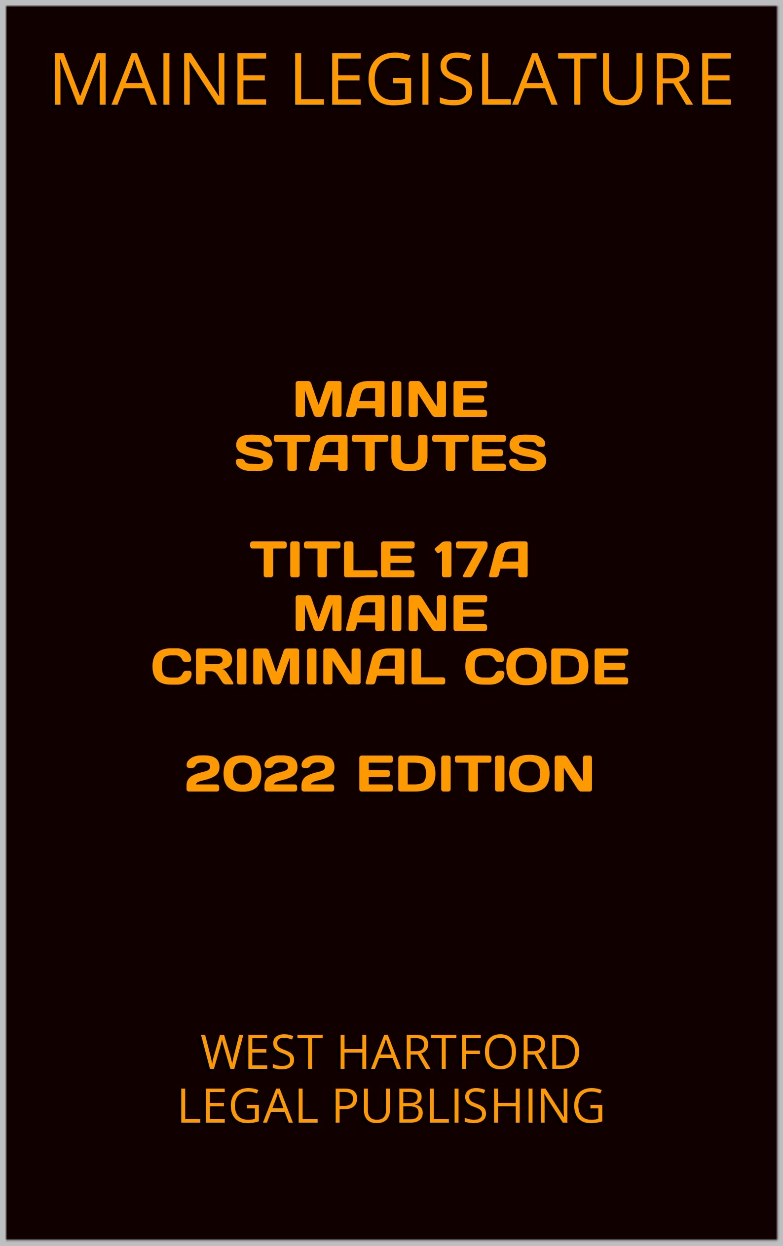 MAINE STATUTES TITLE 17A MAINE CRIMINAL CODE 2022 EDITION WEST