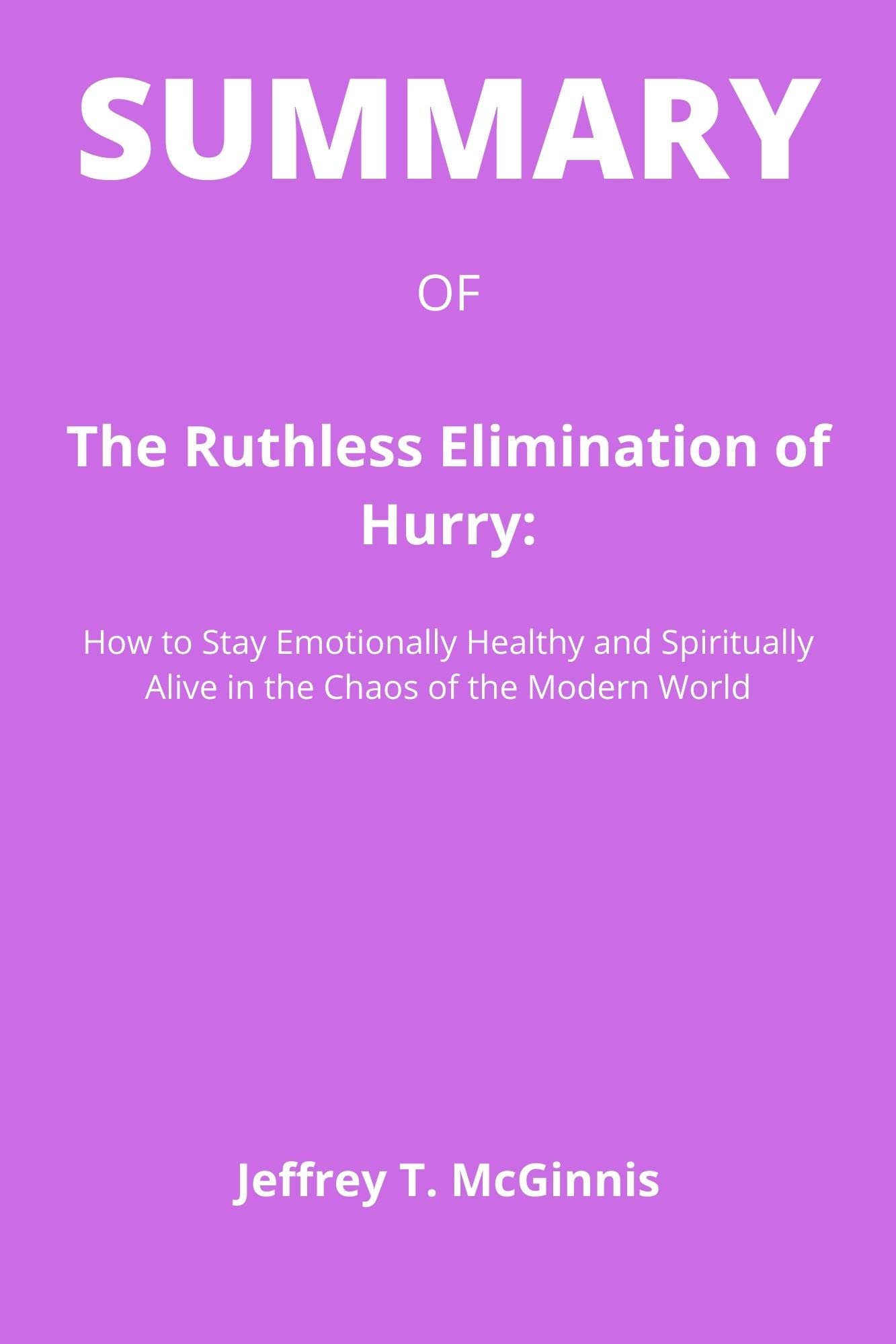 SUMMARY of The Ruthless Elimination of Hurry: How to Stay Emotionally ...