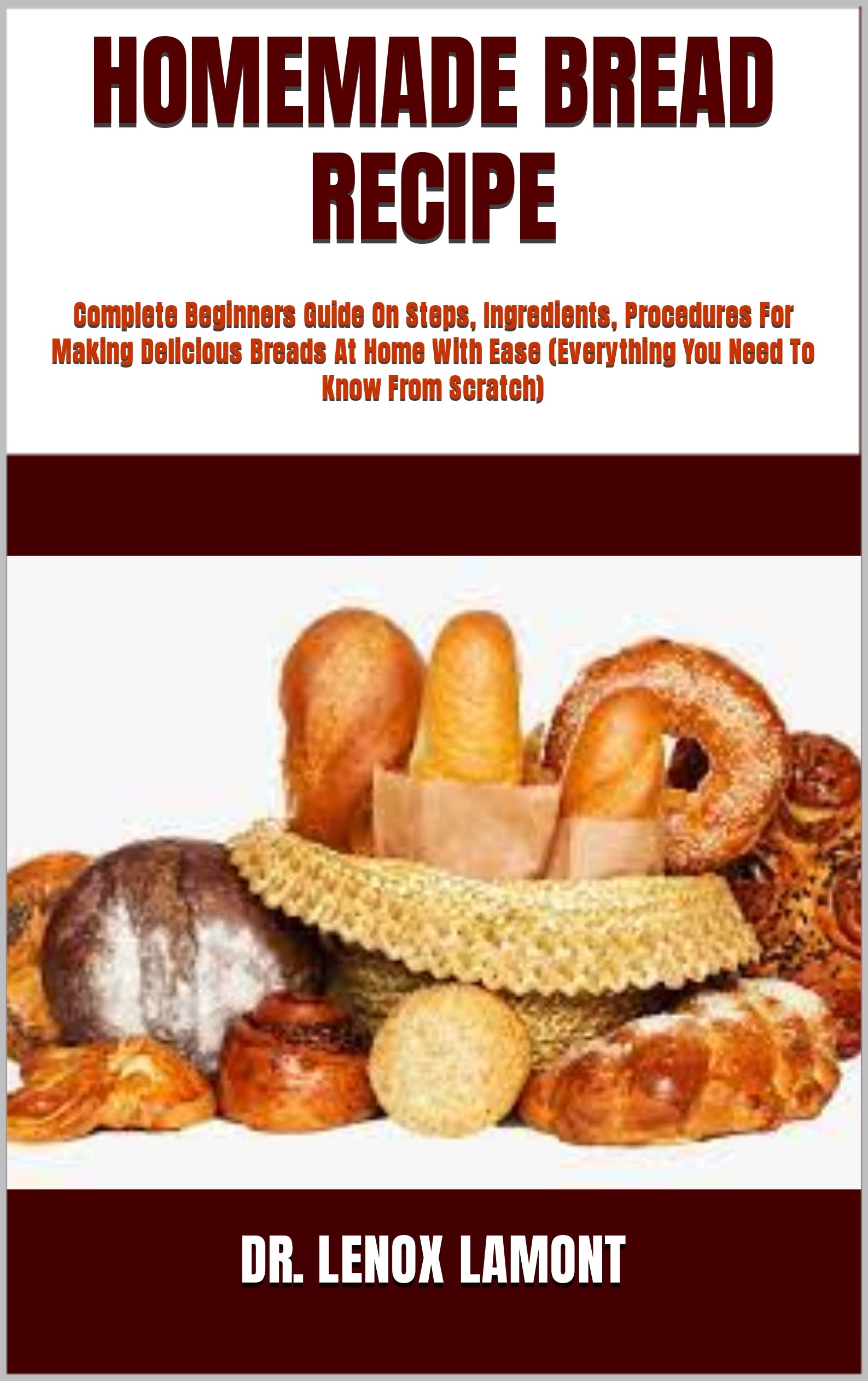 HOMEMADE BREAD RECIPE Complete Beginners Guide On Steps, Ingredients