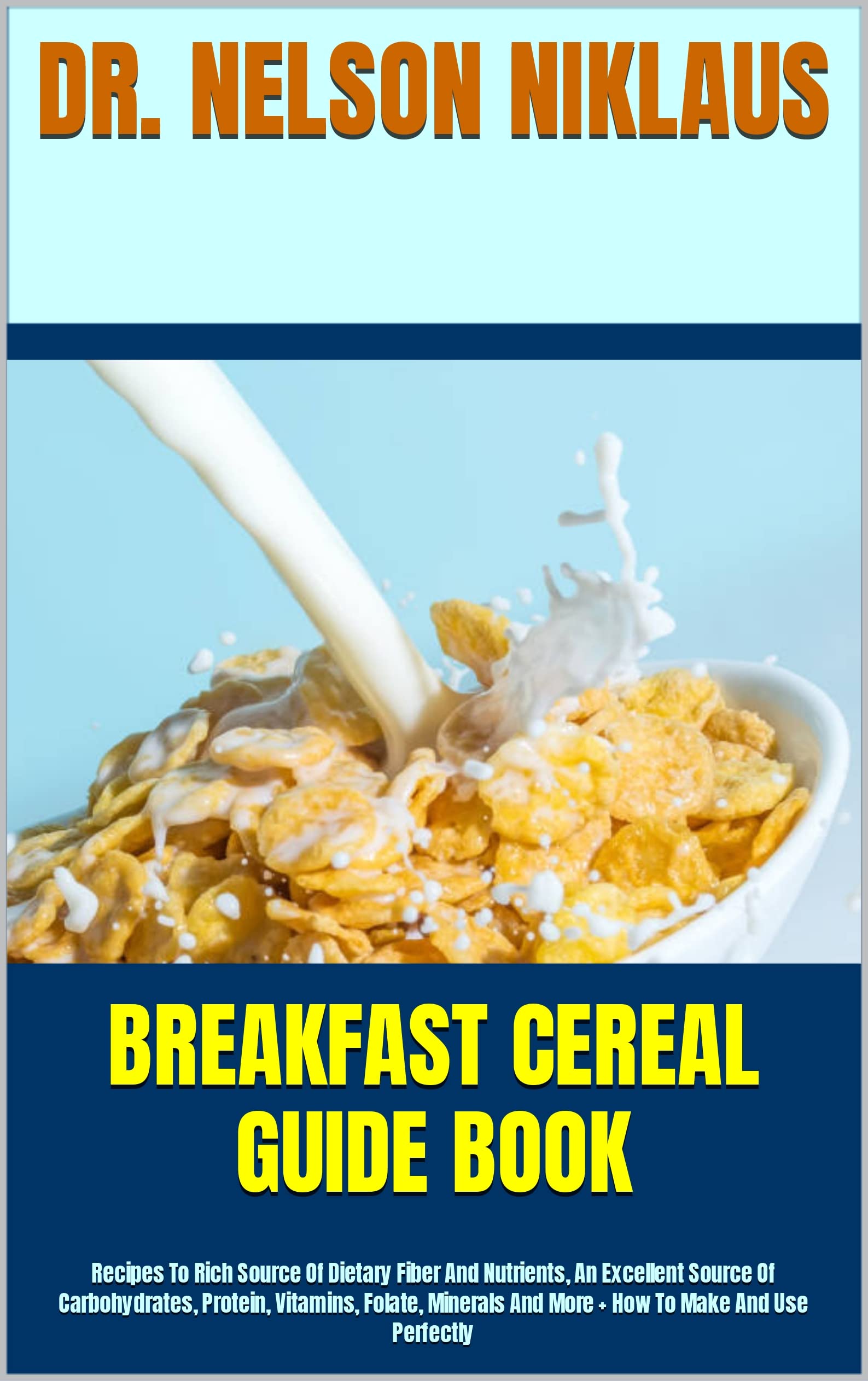 BREAKFAST CEREAL GUIDE BOOK Recipes To Rich Source Of Dietary Fiber