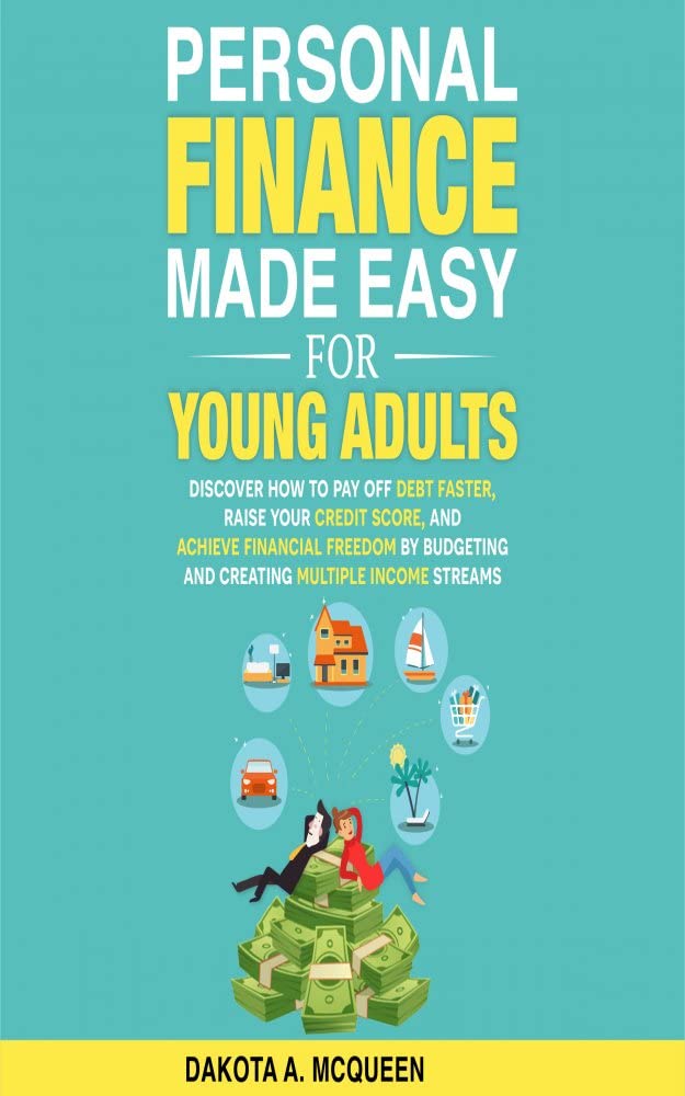 Personal Finance Made Easy for Young Adults: Discover How to Pay Off Debt Faster, Raise Your Credit Score, and Achieve Financial Freedom by Budgeting and Creating Multiple Income Streams