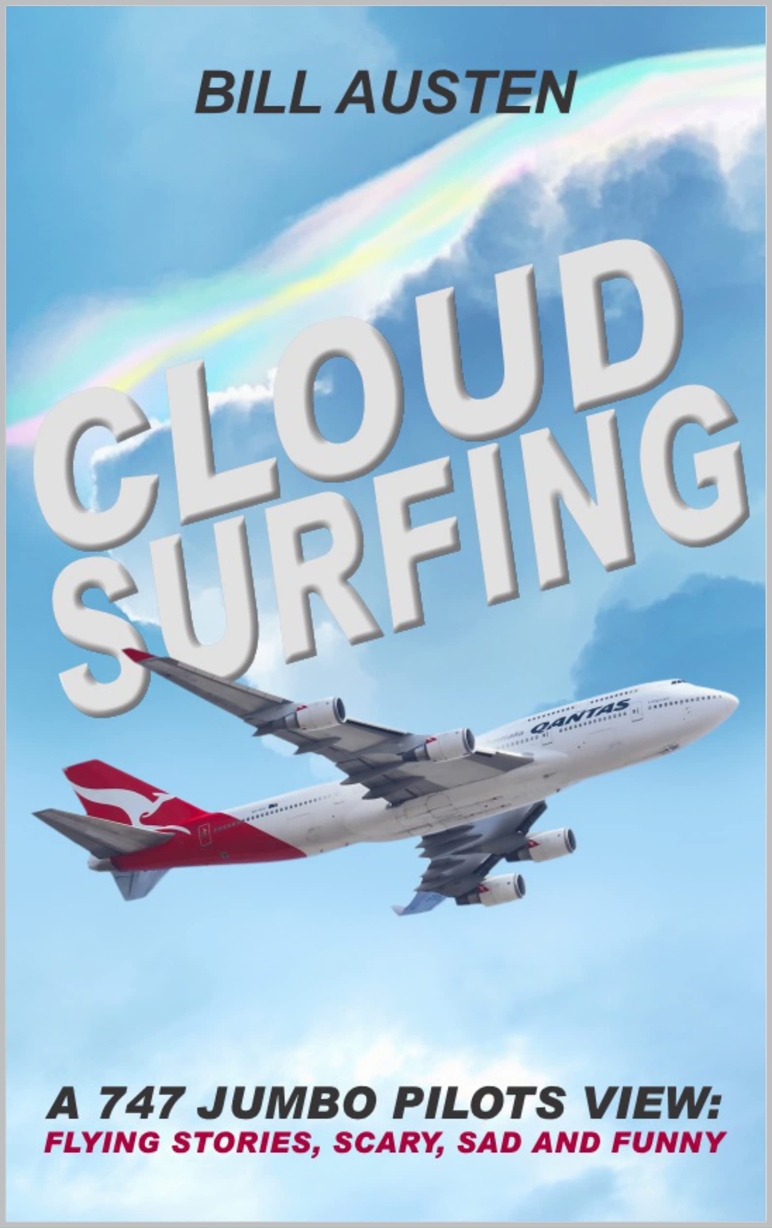 Cloud Surfing: A 747 Jumbo Pilots View, Flying Stories, Scary, Sad and Funny
