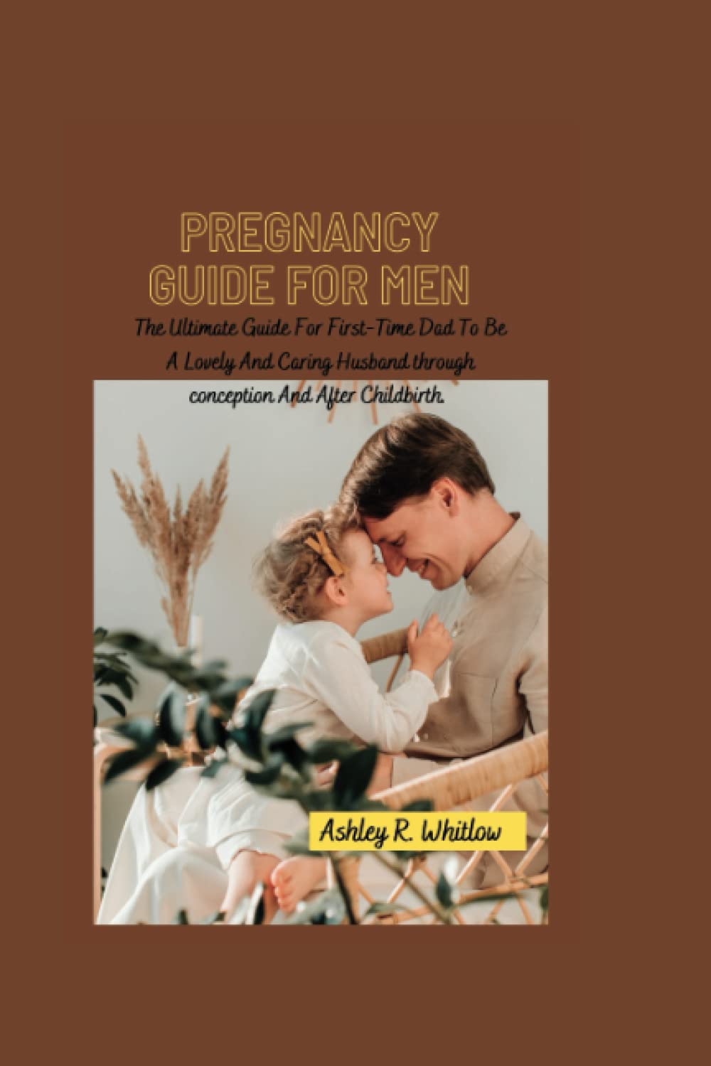 PREGNANCY GUIDE FOR MEN: The Ultimate Guide For Firstly-Time Dad To Be ...