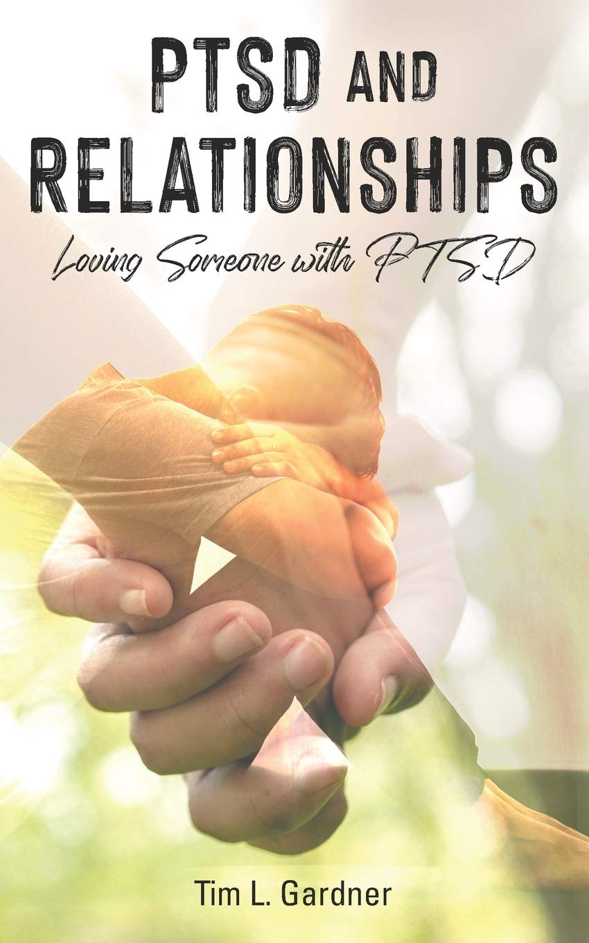 PTSD and Relationships Loving Someone With PTSD by Tim L. Gardner