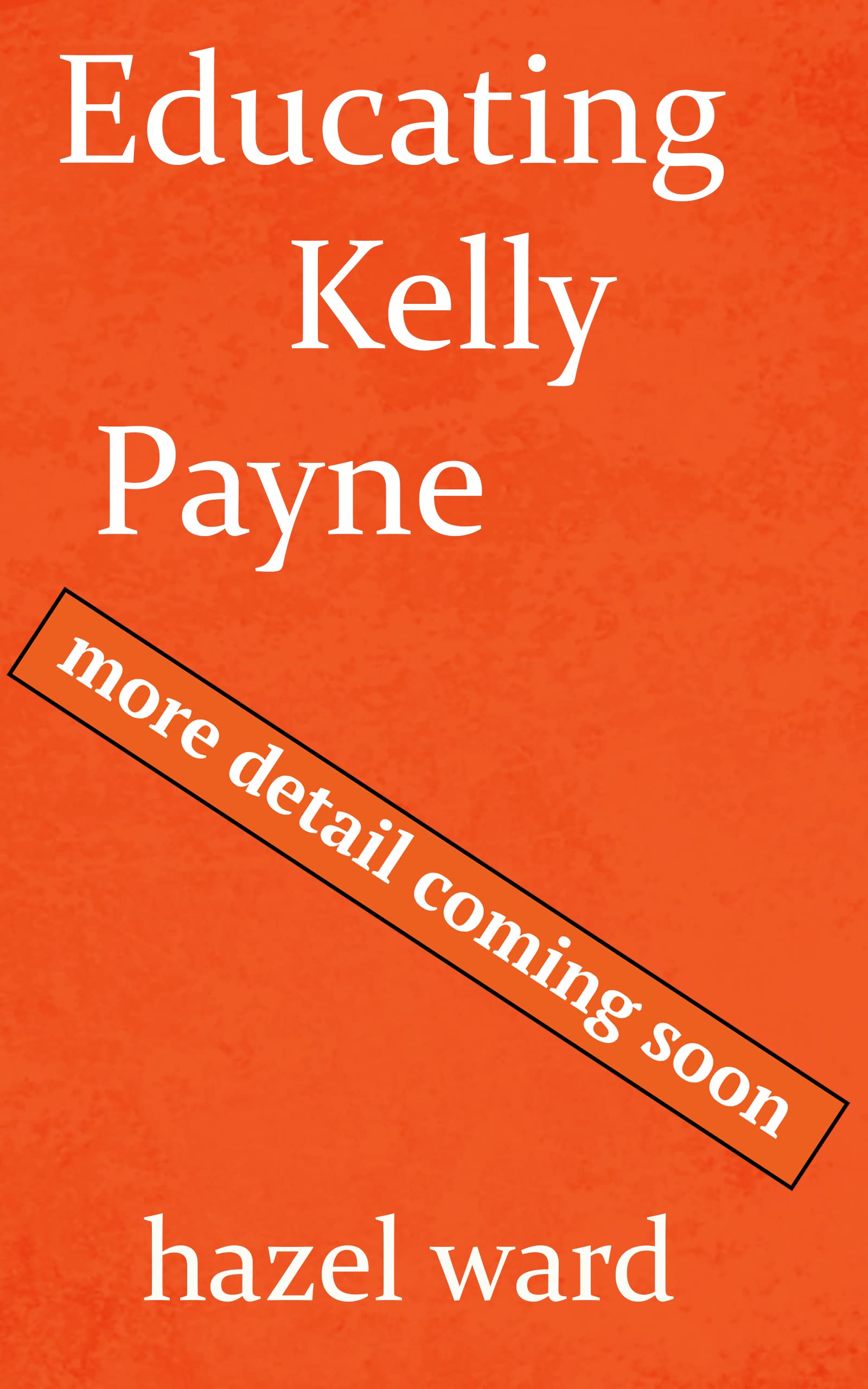 Educating Kelly Payne (The Netta Wilde Series Book 4) by Hazel Ward