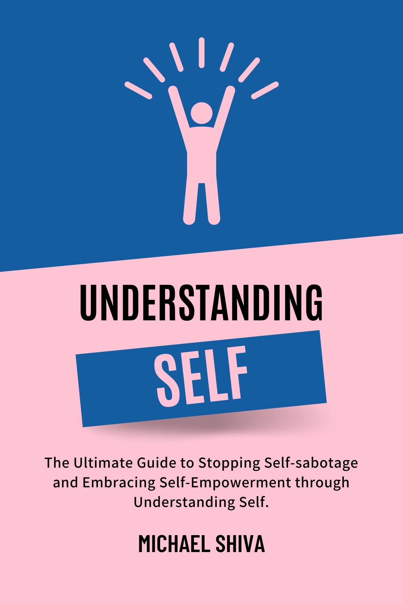 Understanding Self: The Ultimate Guide to Stopping Self-sabotage and ...